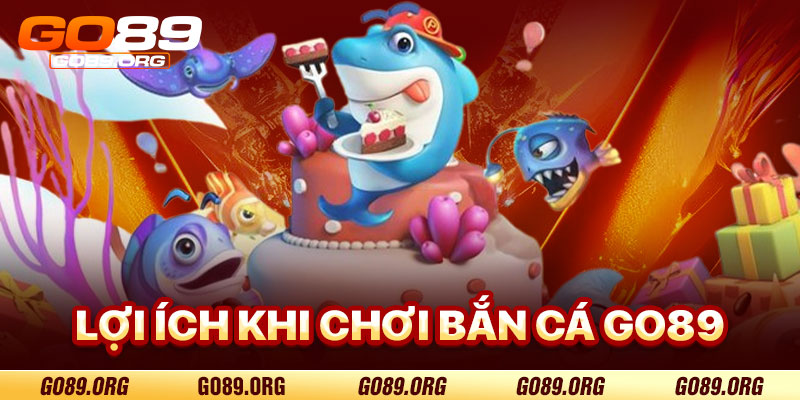 Lợi Ích Khi Chơi Bắn Cá Go89