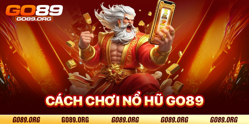 Cách Chơi Nổ Hũ Go89 Hiệu Quả