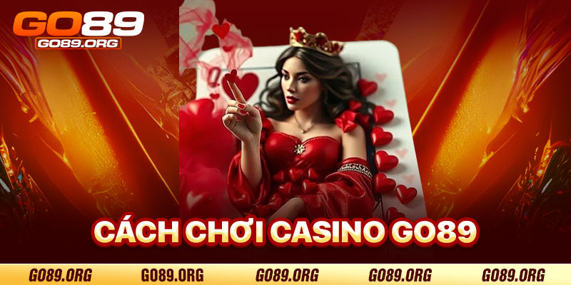 Cách Chơi Casino Go89 Hiệu Quả