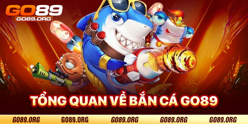 Tổng Quan Về Bắn Cá Go89