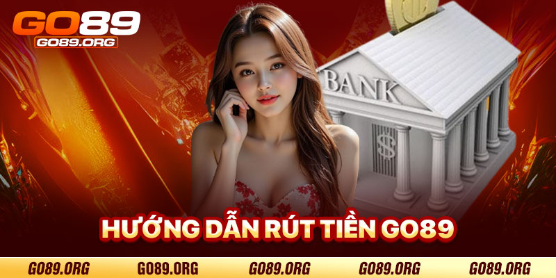 Hướng Dẫn Rút Tiền Go89 Chi Tiết
